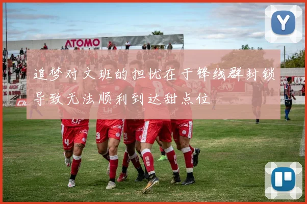 追梦对文班的担忧在于锋线群封锁导致无法顺利到达甜点位