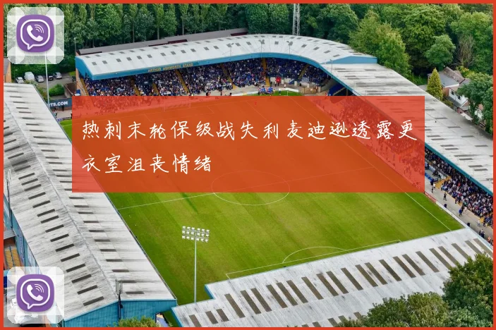 热刺末轮保级战失利麦迪逊透露更衣室沮丧情绪